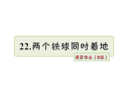 四年级上册语文课件-22.两个铁球同时着地 作业（B组）_长春版 (共13张PPT).ppt