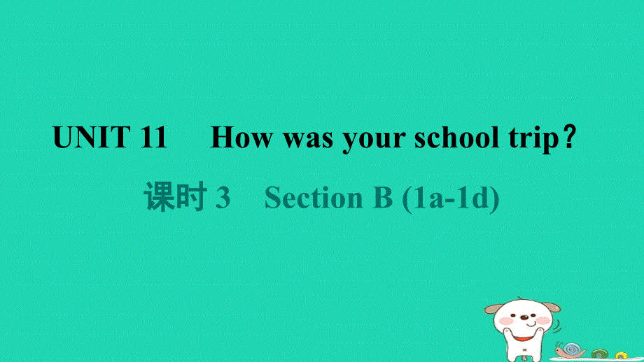 2024七年级英语下册 Unit 11 How was your school trip课时3 Section B (1a-1d)课件（新版）人教新目标版.ppt_第1页