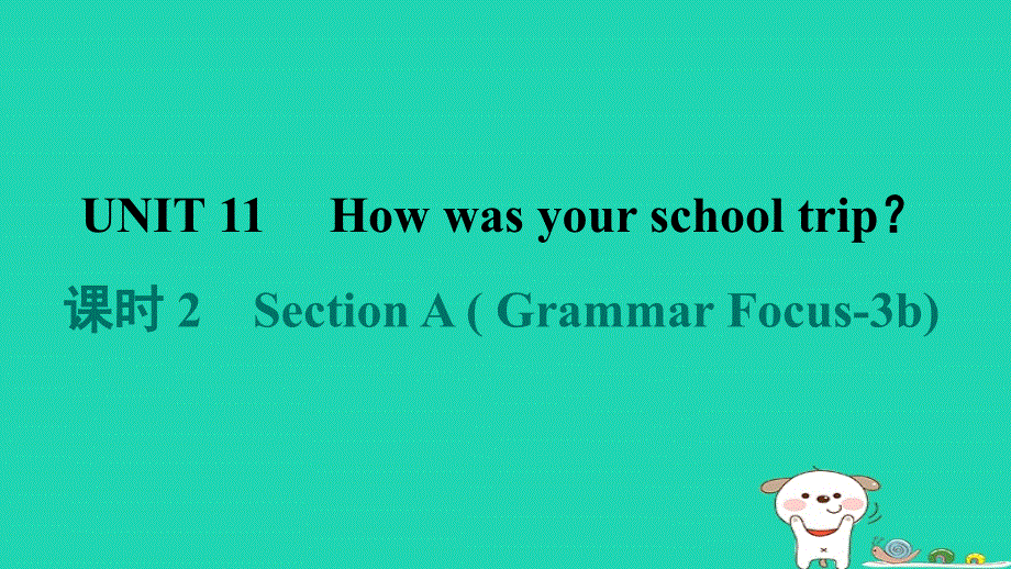 2024七年级英语下册 Unit 11 How was your school trip课时2 Section A ( Grammar Focus-3b)课件（新版）人教新目标版.ppt_第1页