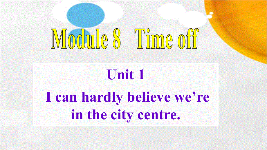 广东省佛山市顺德区江义初级中学外研版八年级英语下册：Module 8 unit 1 I can hardly believe we’re in the city centre课件 (共32张PPT).ppt_第1页