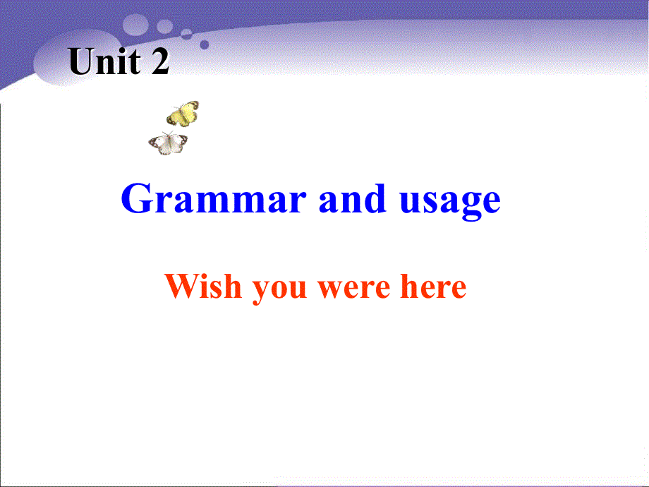江苏省常州市西夏墅中学高一英语牛津版课件 必修二：UNIT 2 WISH YOU WERE HERE GRAMMAR AND USAGE 2.ppt_第1页